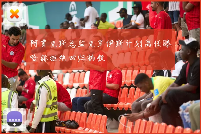 阿贾克斯总监克罗伊斯计划离任滕哈赫拒绝回归执教